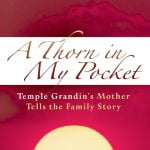 A Thorn in My Pocket: Temple Grandin’s Mother Tells the Family Story