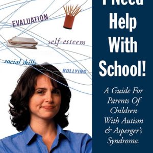 I Need Help With School: A Guide for Parents of Children with Autism and Asperger’s Syndrome