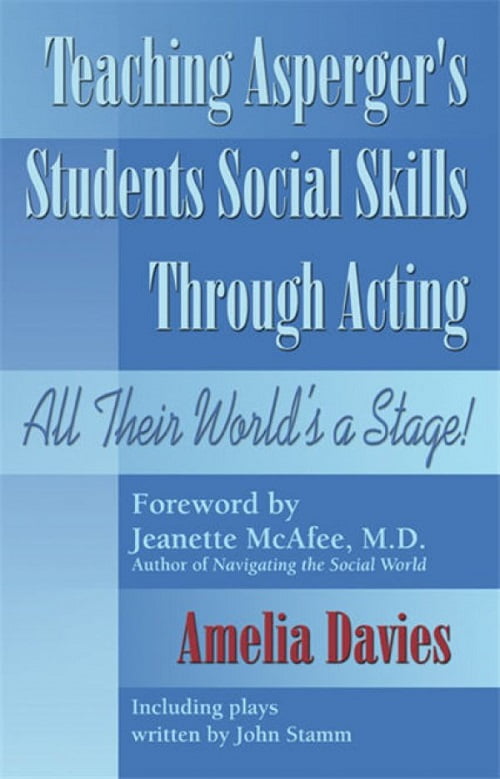 Teaching Asperger’s Students Social Skills through Acting: All Their World’s a Stage