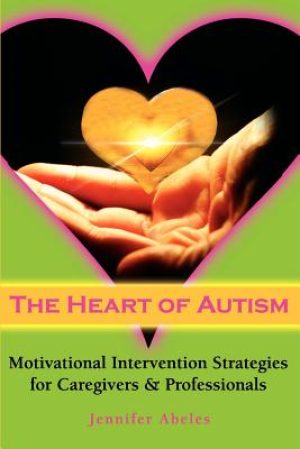 The Heart of Autism – Motivational Intervention Strategies for Caregivers & Professionals