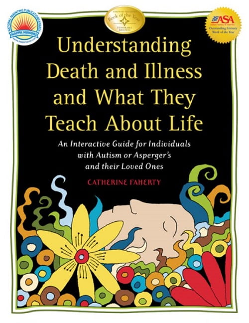 Understanding Death and Illness and What They Teach about Life: An Interactive Guide for Individuals with Autism or Asperger’s and their Loved Ones